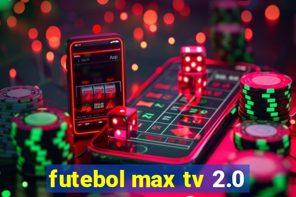 futebol max tv 2.0